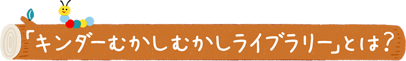 「キンダーむかしむかしライブラリー」とは？