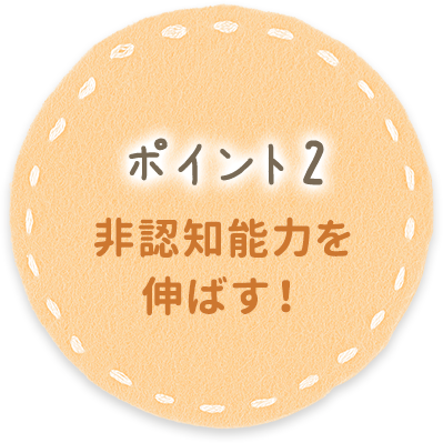ポイント2 非認知能力を伸ばす！