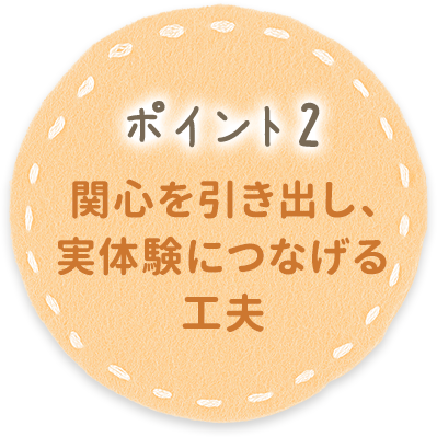 ポイント2 関心を引き出し、実体験につなげる工夫